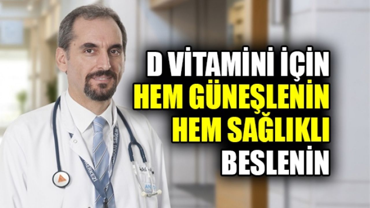 D Vitamini için hem güneşlenin hem sağlıklı beslenin