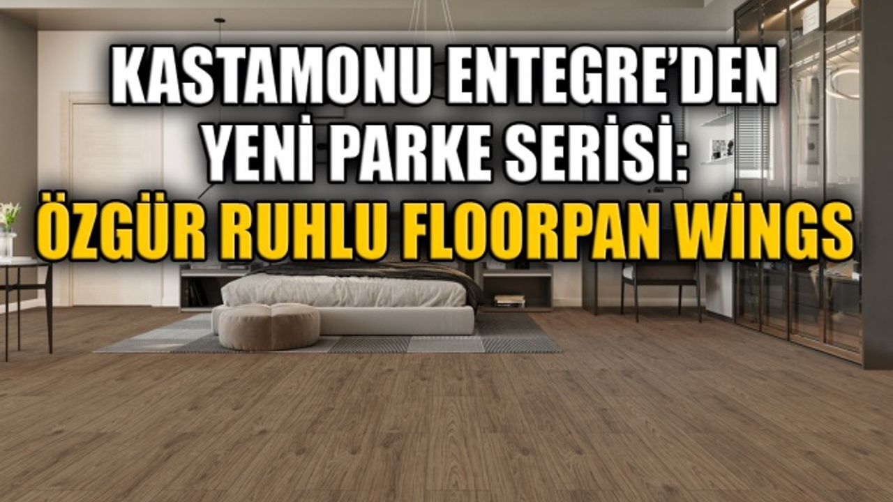 Kastamonu Entegre’den yeni parke serisi: Özgür ruhlu Floorpan Wings