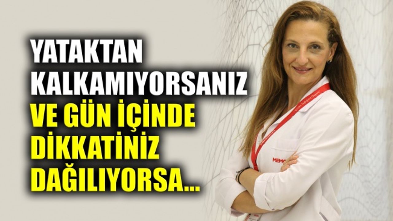 Yataktan kalkamıyorsanız ve gün içinde dikkatiniz dağılıyorsa…