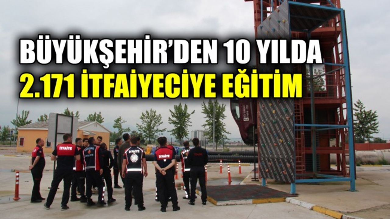 Büyükşehir’den 10 yılda 2.171 itfaiyeciye eğitim