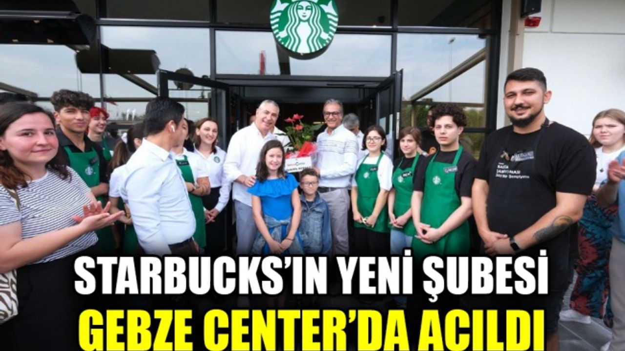 Starbucks’ın yeni şubesi Gebze Center’da açıldı