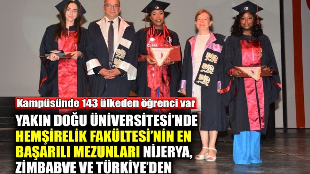 Yakın Doğu Üniversitesi’nde, Hemşirelik Fakültesi’nin en başarılı mezunları Nijerya, Zimbabve ve Türkiye’den
