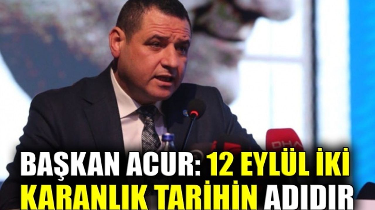 Acur: 12 Eylül iki karanlık tarihin adıdır