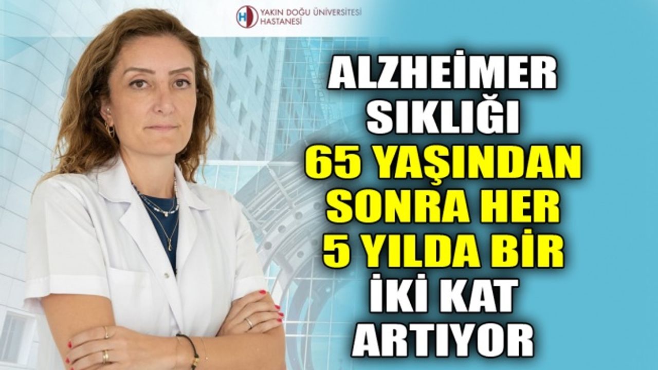 Alzheimer sıklığı 65 yaşından sonra her 5 yılda bir, iki kat artıyor