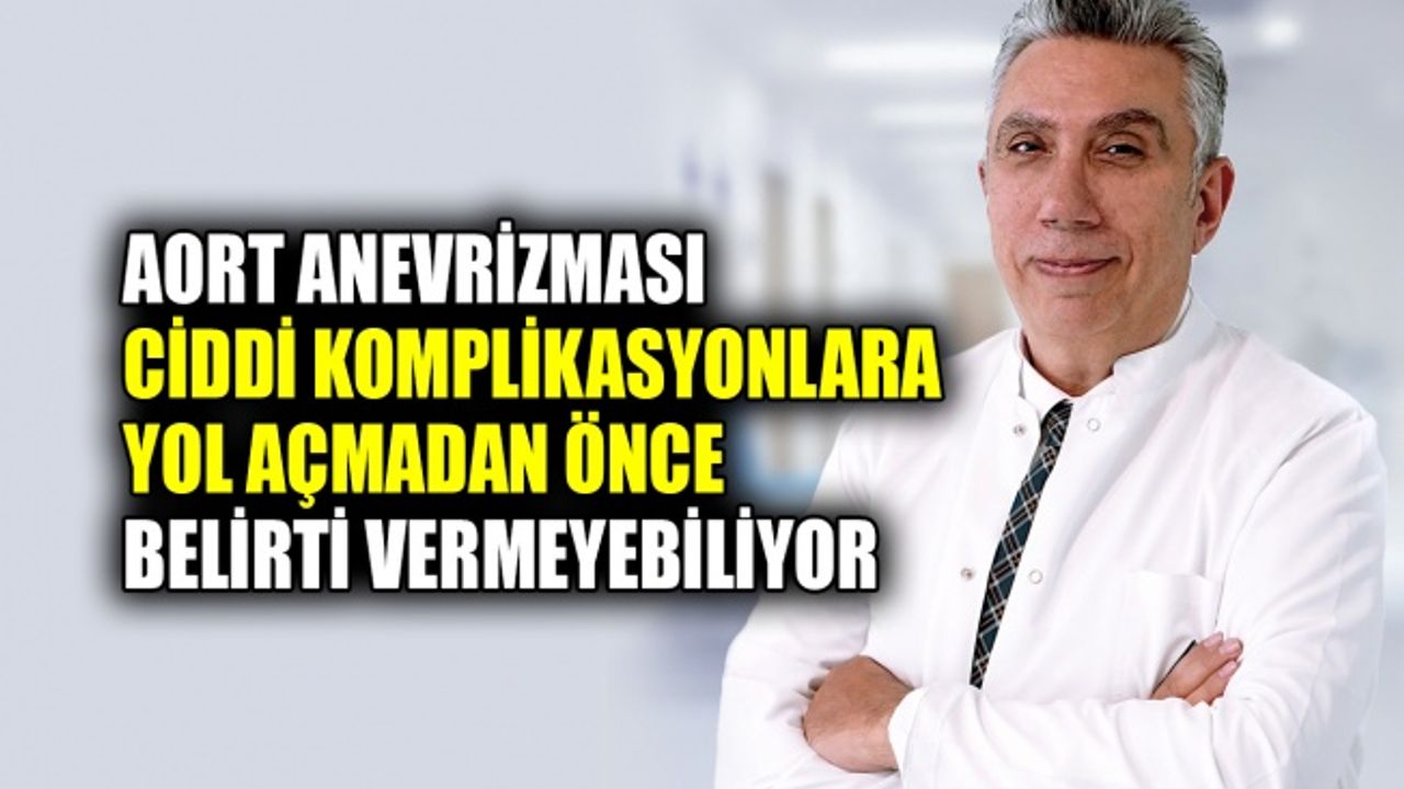 Aort Anevrizması ciddi komplikasyonlara yol açmadan önce belirti vermeyebiliyor