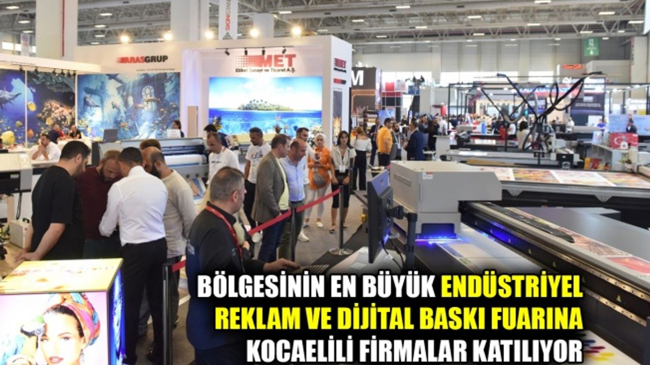 Bölgesinin en büyük endüstriyel reklam ve dijital baskı fuarına Kocaelili firmalar katılıyor