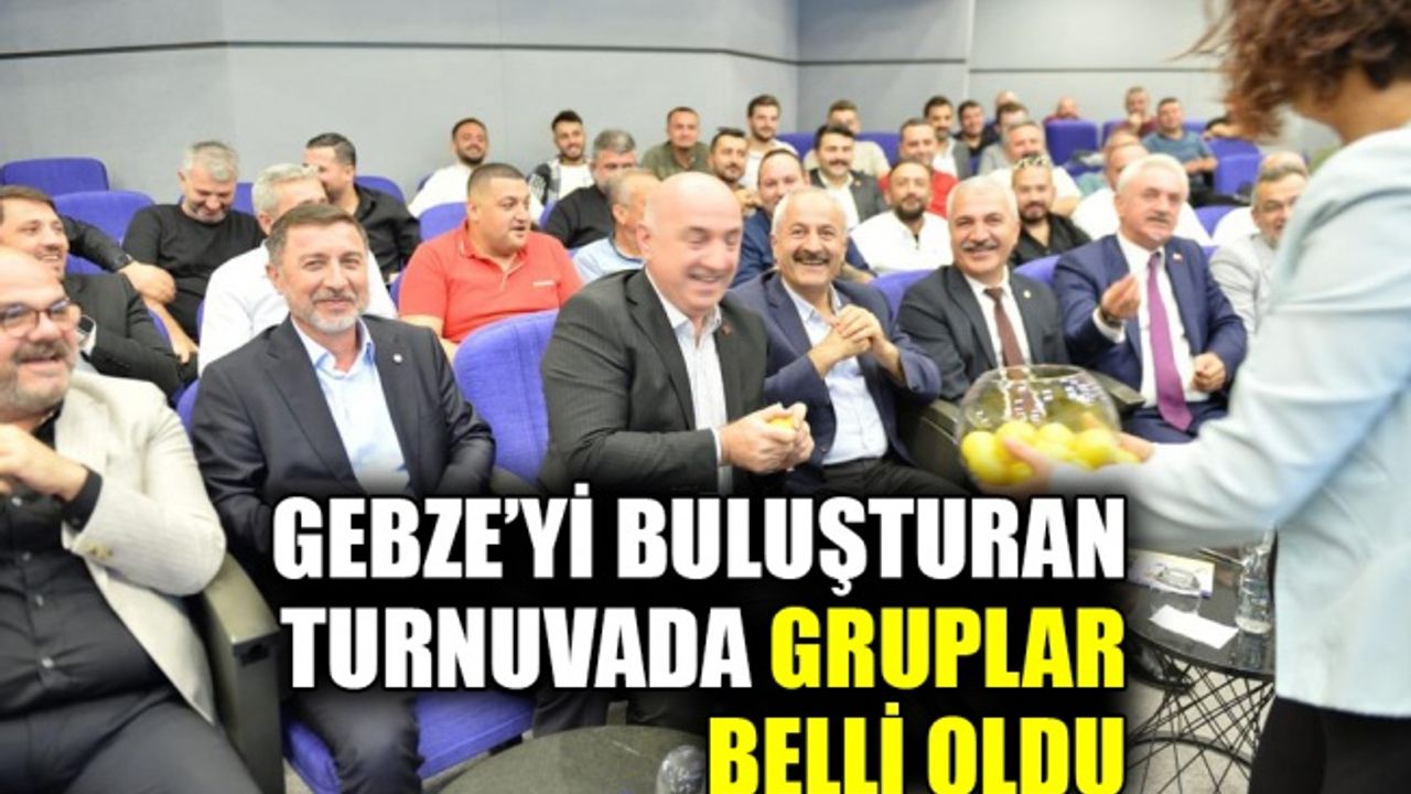 Gebze’yi buluşturan turnuvada gruplar belli oldu