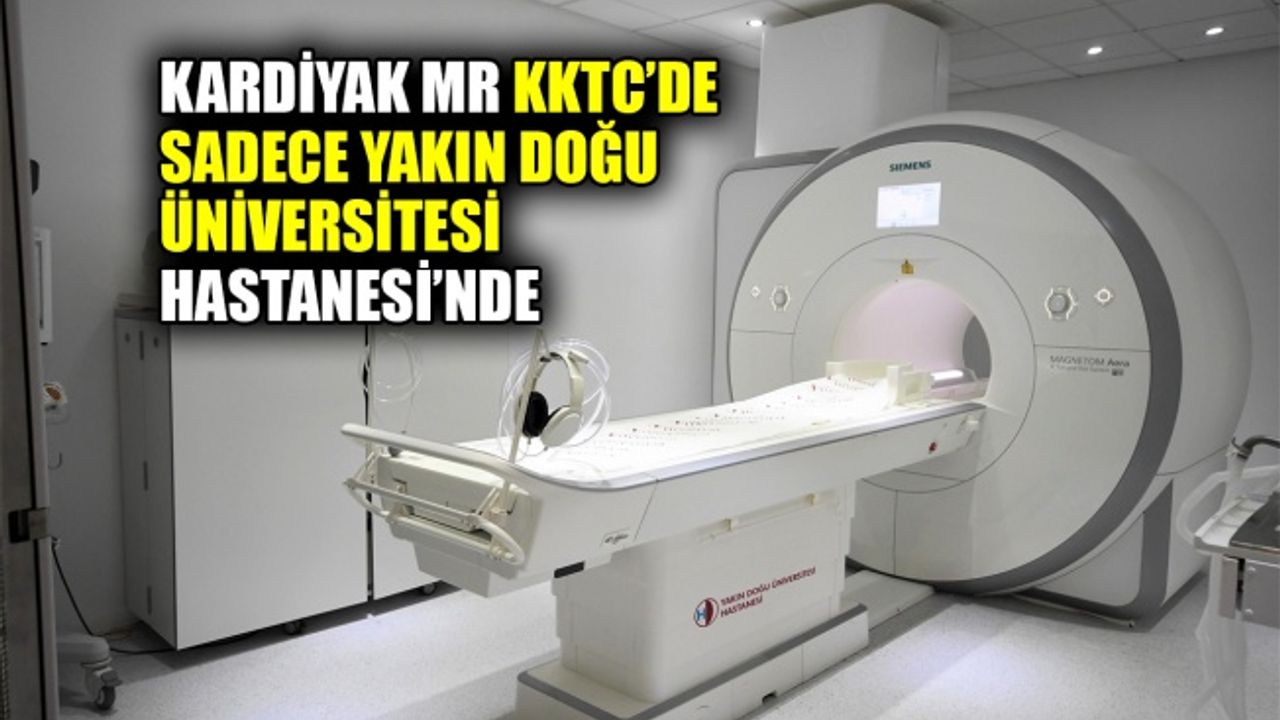 Kardiyak MR KKTC’de sadece Yakın Doğu Üniversitesi Hastanesi’nde