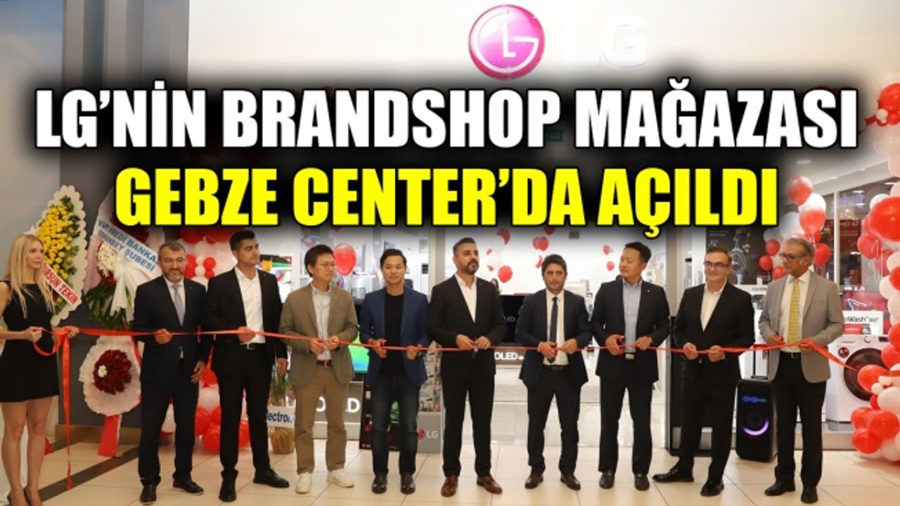 LG’nin Brandshop Mağazası Gebze Center’da açıldı