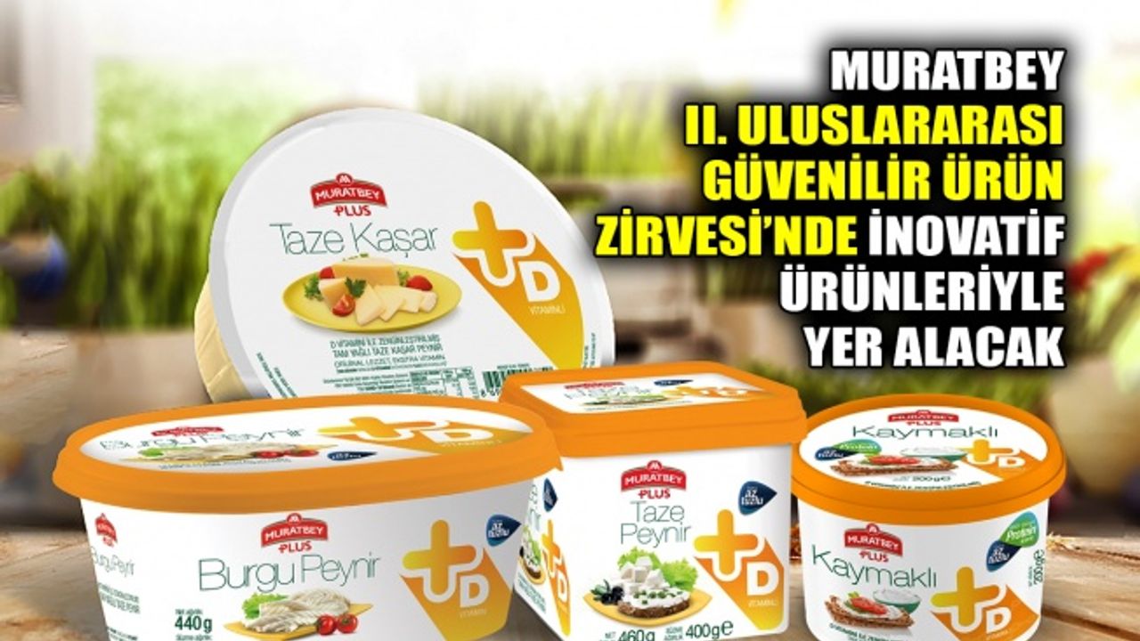 Muratbey, II. Uluslararası Güvenilir Ürün Zirvesi’nde inovatif ürünleriyle yer alacak