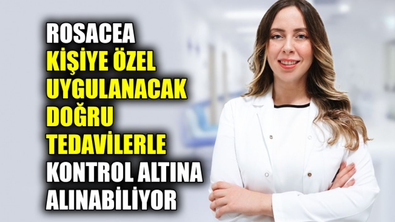 Rosacea, kişiye özel uygulanacak doğru tedavilerle kontrol altına alınabiliyor