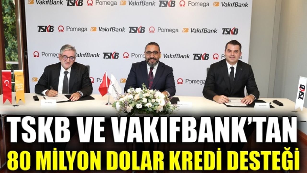 TSKB ve VakıfBank’tan 80 milyon dolar kredi desteği