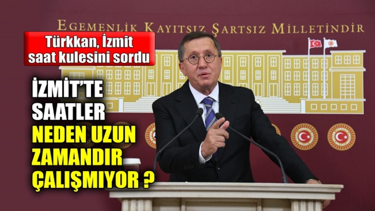 Türkkan: İzmit’te saatler neden uzun zamandır çalışmıyor ?