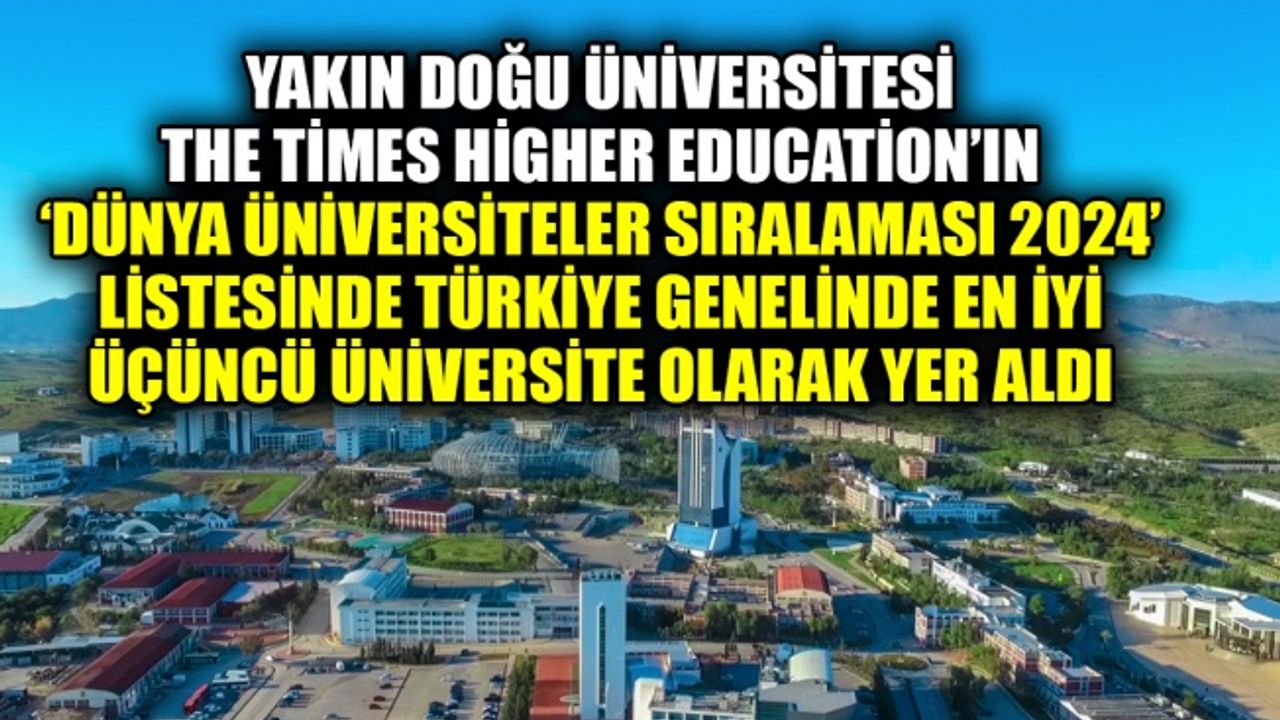 Yakın Doğu Üniversitesi, The Times Higher Education’ın ‘Dünya Üniversiteler Sıralaması 2024’ listesinde Türkiye genelinde en iyi üçüncü üniversite olarak yer aldı