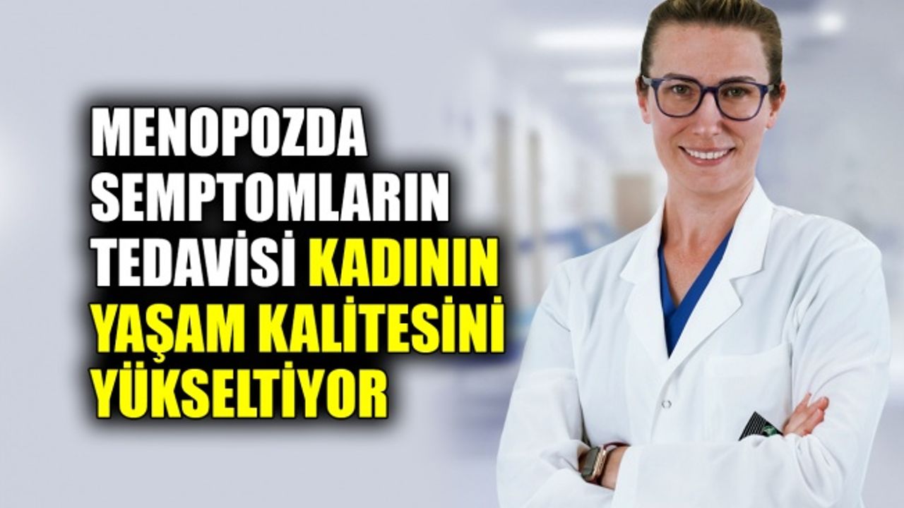 Menopozda semptomların tedavisi kadının yaşam kalitesini yükseltiyor