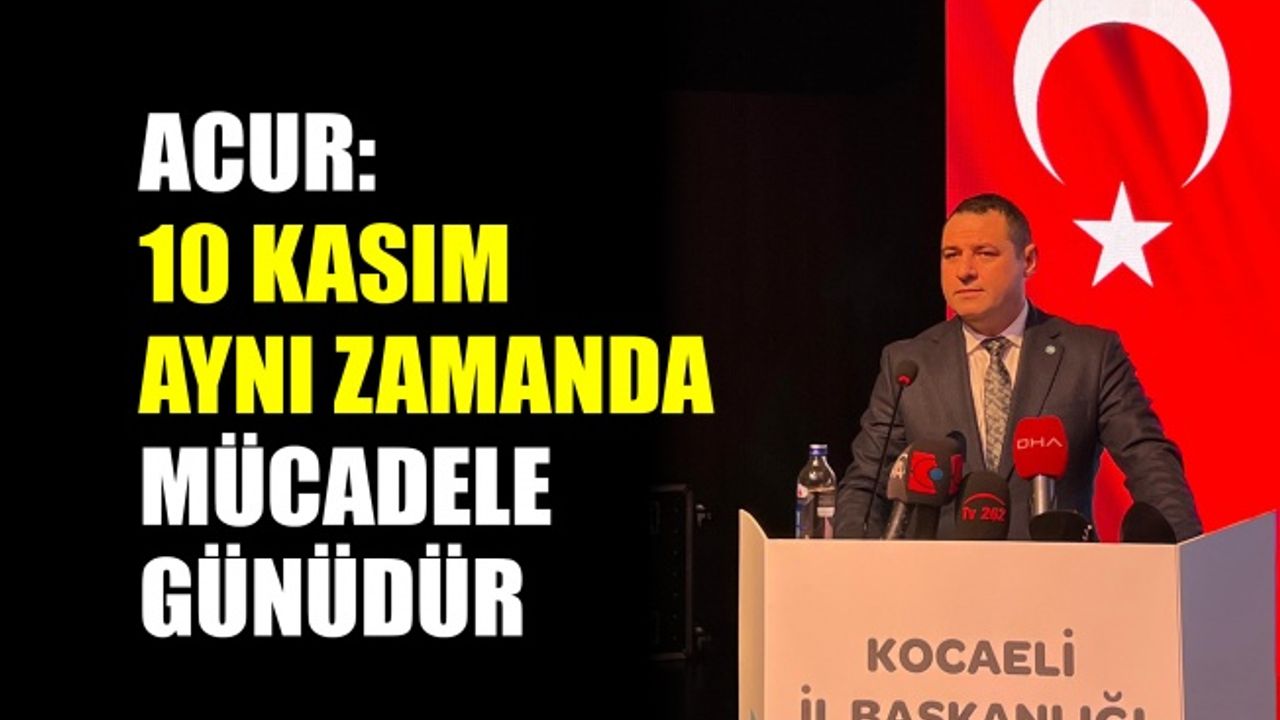 Acur: 10 Kasım aynı zamanda mücadele günüdür