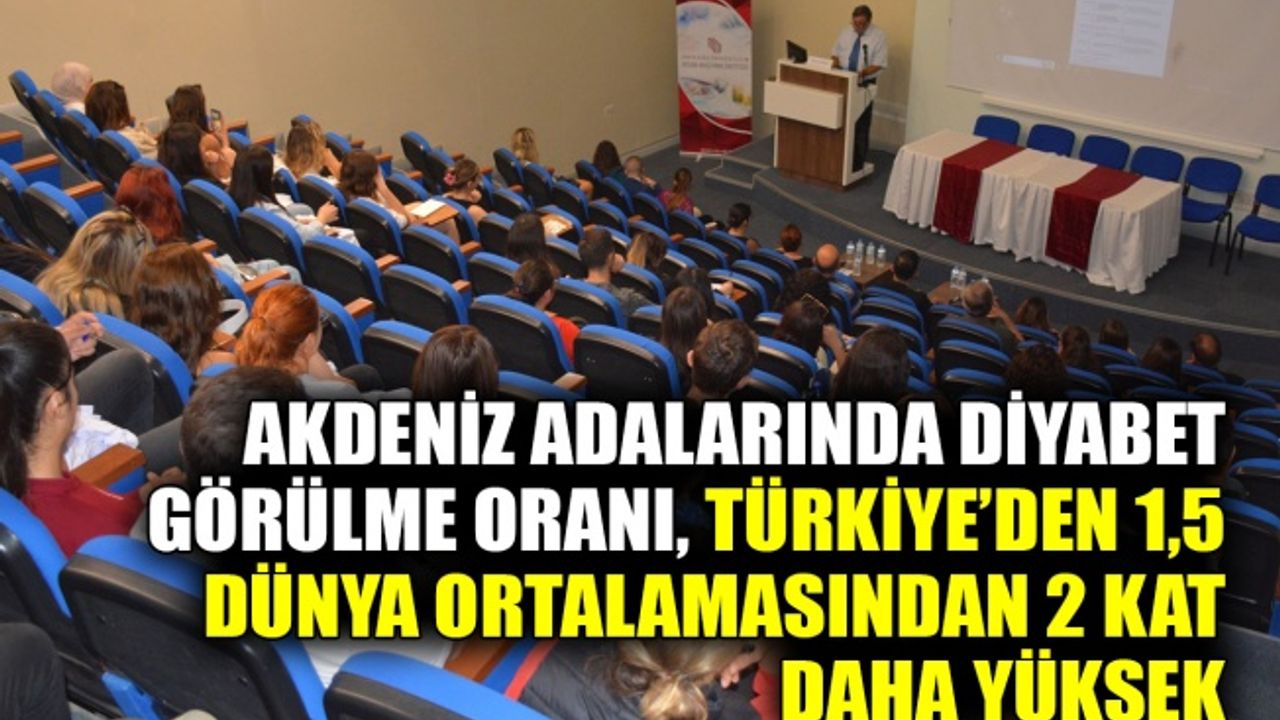 Akdeniz adalarında diyabet görülme oranı, Türkiye’den 1,5, dünya ortalamasından 2 kat daha yüksek