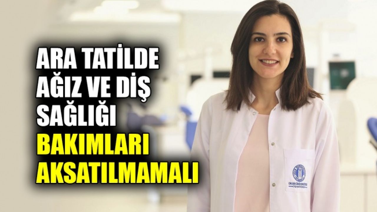 Ara tatilde ağız ve diş sağlığı bakımları aksatılmamalı