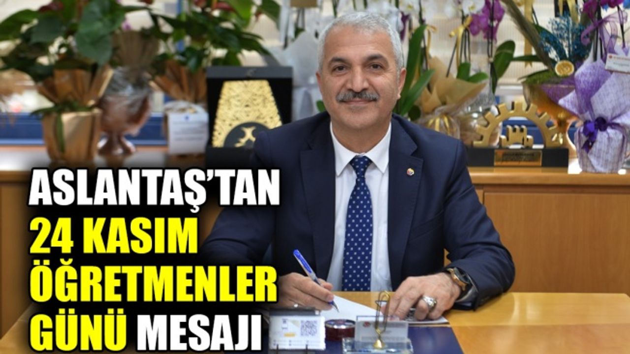 Aslantaş’tan 24 Kasım Öğretmenler Günü mesajı