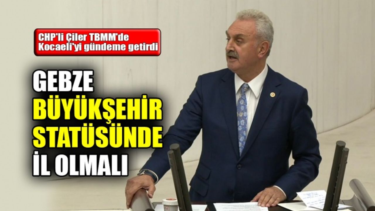 CHP'li Çiler TBMM'de Kocaeli'yi gündeme getirdi