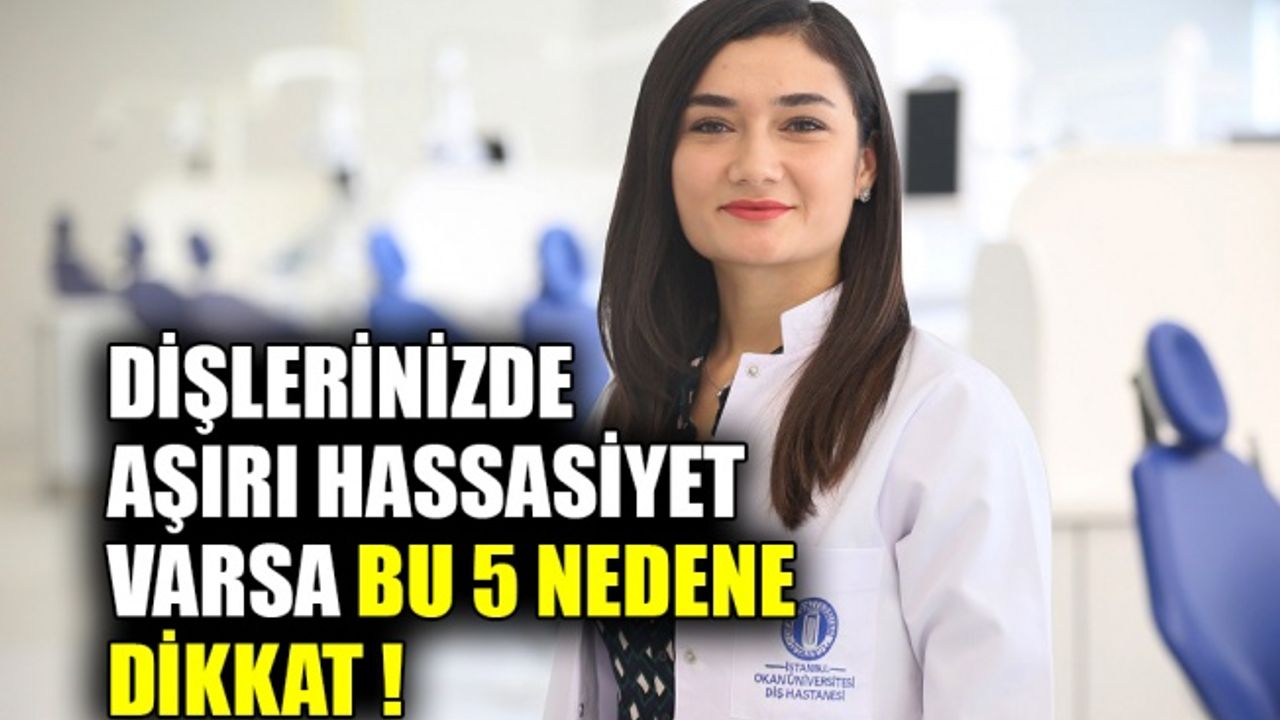 Dişlerinizde aşırı hassasiyet varsa bu 5 nedene dikkat!
