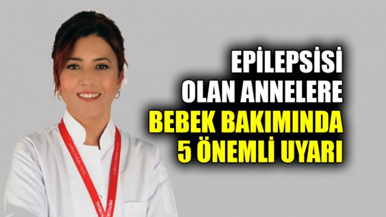 Epilepsisi olan annelere bebek bakımında 5 önemli uyarı
