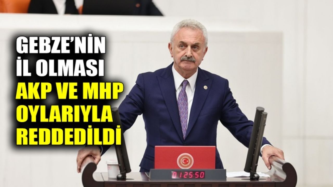 Gebze’nin İl olması AKP ve MHP oylarıyla reddedildi