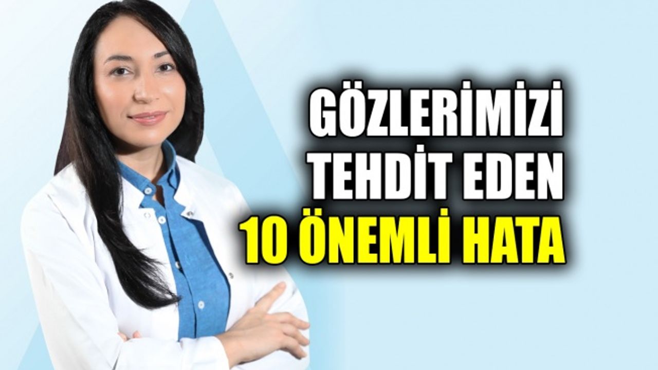 Gözlerimizi tehdit eden 10 önemli hata