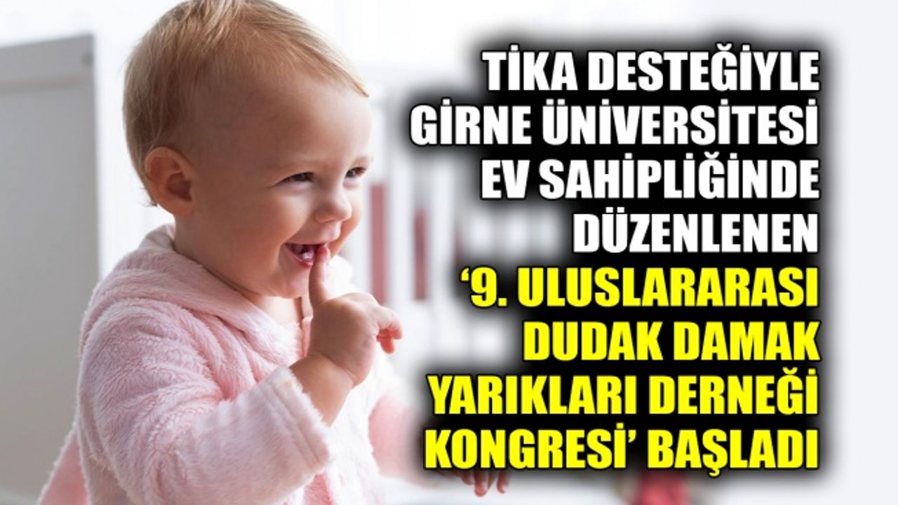 TİKA desteğiyle ile Girne Üniversitesi ev sahipliğinde düzenlenen ‘9. Uluslararası Dudak Damak Yarıkları Derneği Kongresi’ başladı