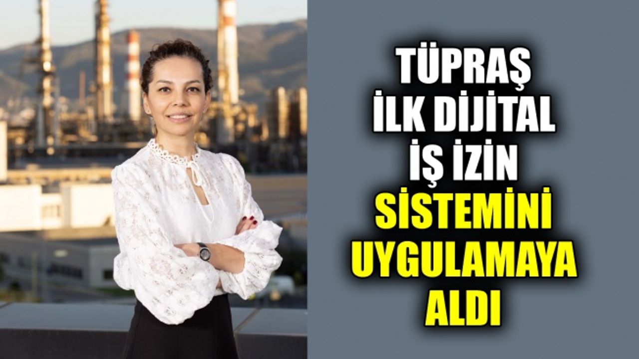 Tüpraş ilk dijital iş izin sistemini uygulamaya aldı