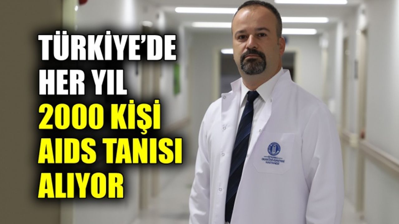 Türkiye’de her yıl 2000 kişi AIDS tanısı alıyor