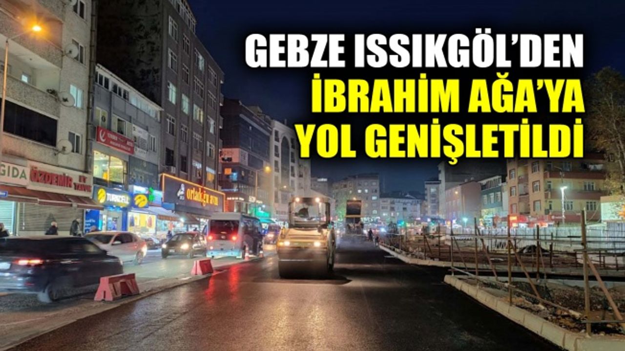 Gebze Issıkgöl’den, İbrahim Ağa’ya yol genişletildi