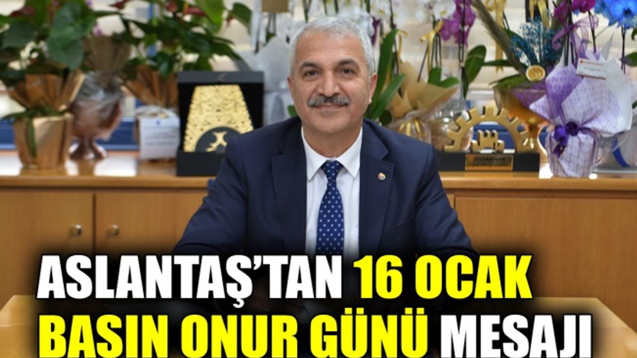 Aslantaş’tan 16 Ocak Basın Onur Günü mesajı