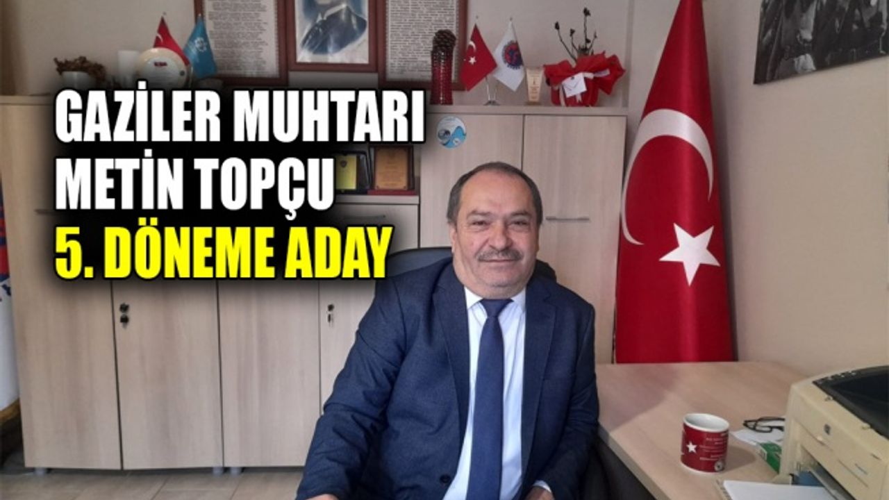 Gaziler Muhtarı Metin Topçu 5. döneme aday