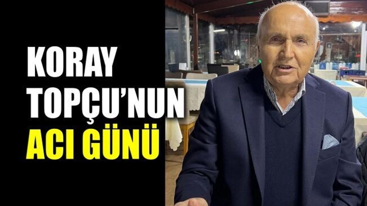 Koray Topçu'nun acı günü