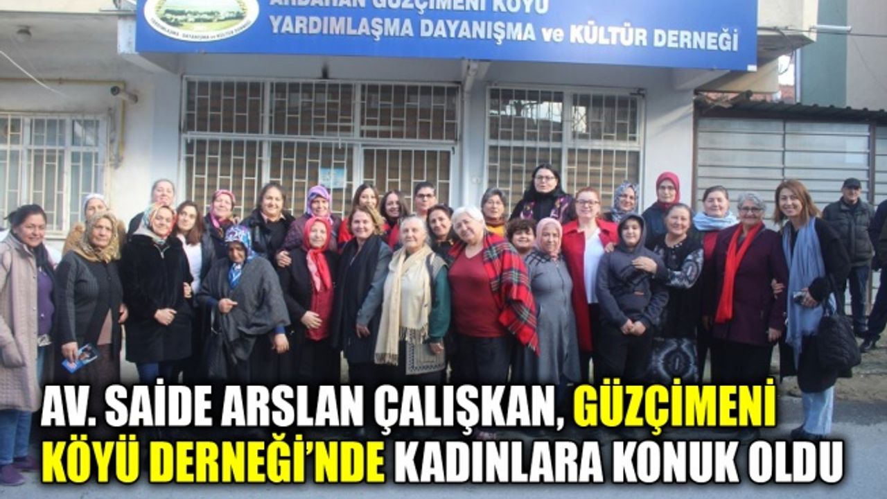 Av. Saide Arslan Çalışkan, Güzçimeni Köyü Derneği’nde kadınlara konuk oldu