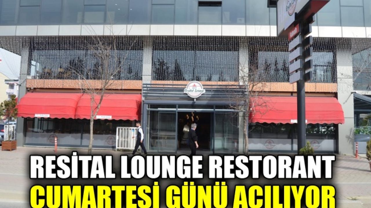 RESİTAL LOUNGE RESTORANT Cumartesi günü açılıyor