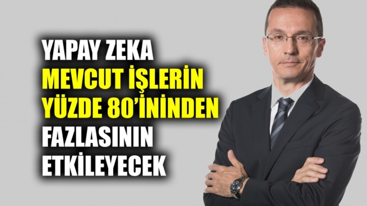 Yapay zeka mevcut işlerin yüzde 80’ininden fazlasının etkileyecek