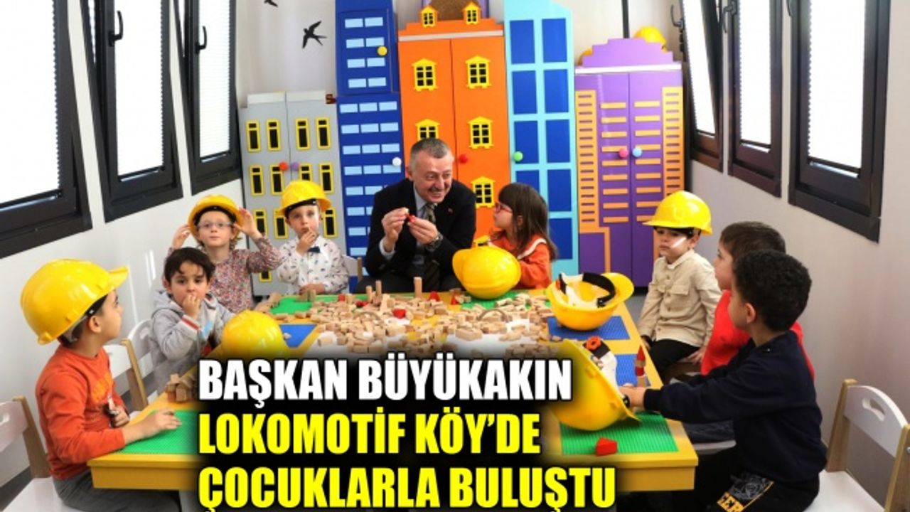 Başkan Büyükakın, Lokomotif Köy’de çocuklarla buluştu