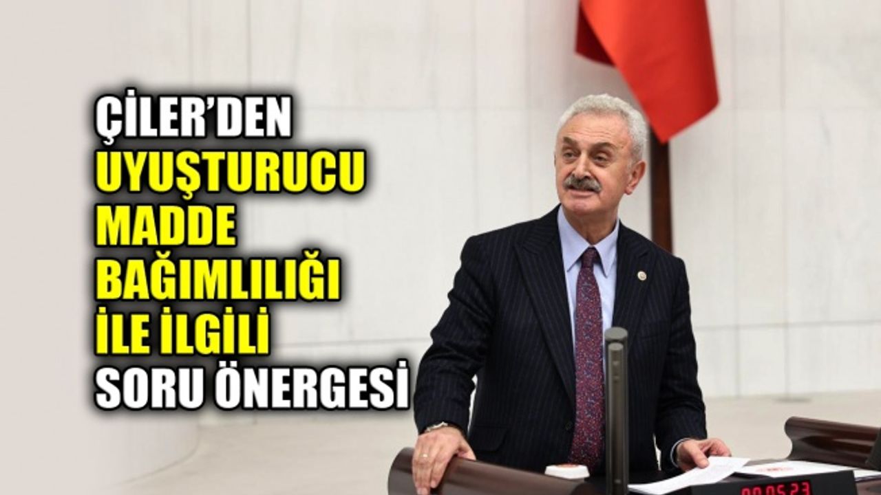 Çiler’den uyuşturucu madde bağımlılığı ile ilgili soru önergesi