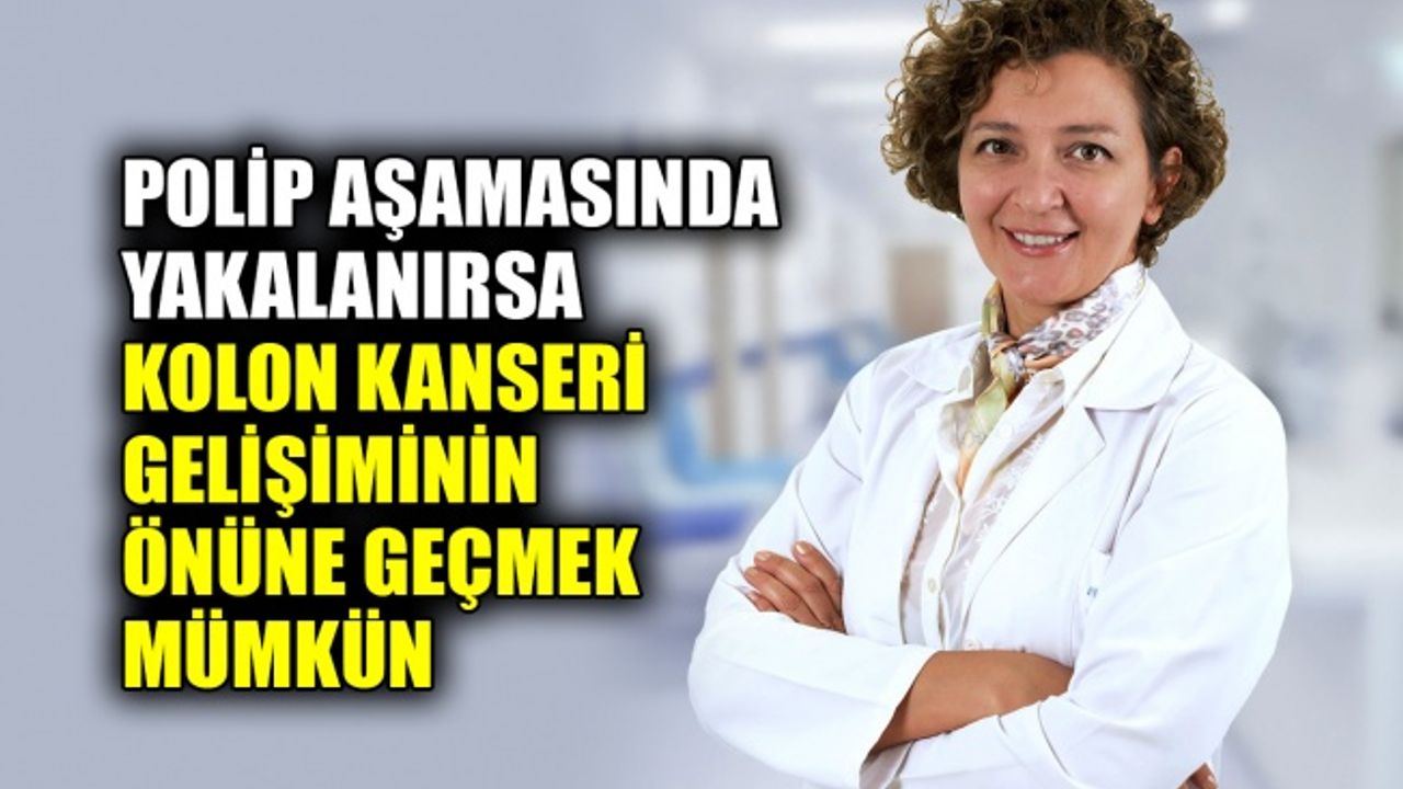 Polip aşamasında yakalanırsa kolon kanseri gelişiminin önüne geçmek mümkün
