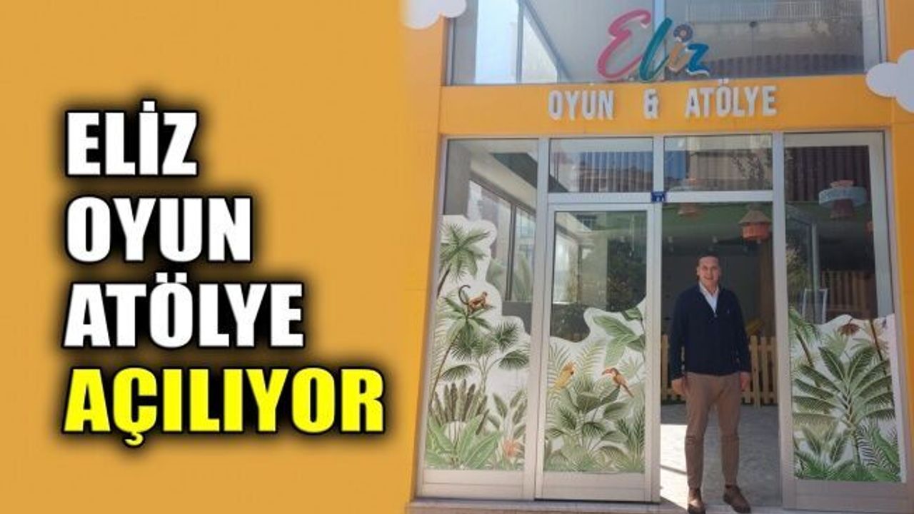 Eliz Çocuk Oyun ve Atölye açılıyor