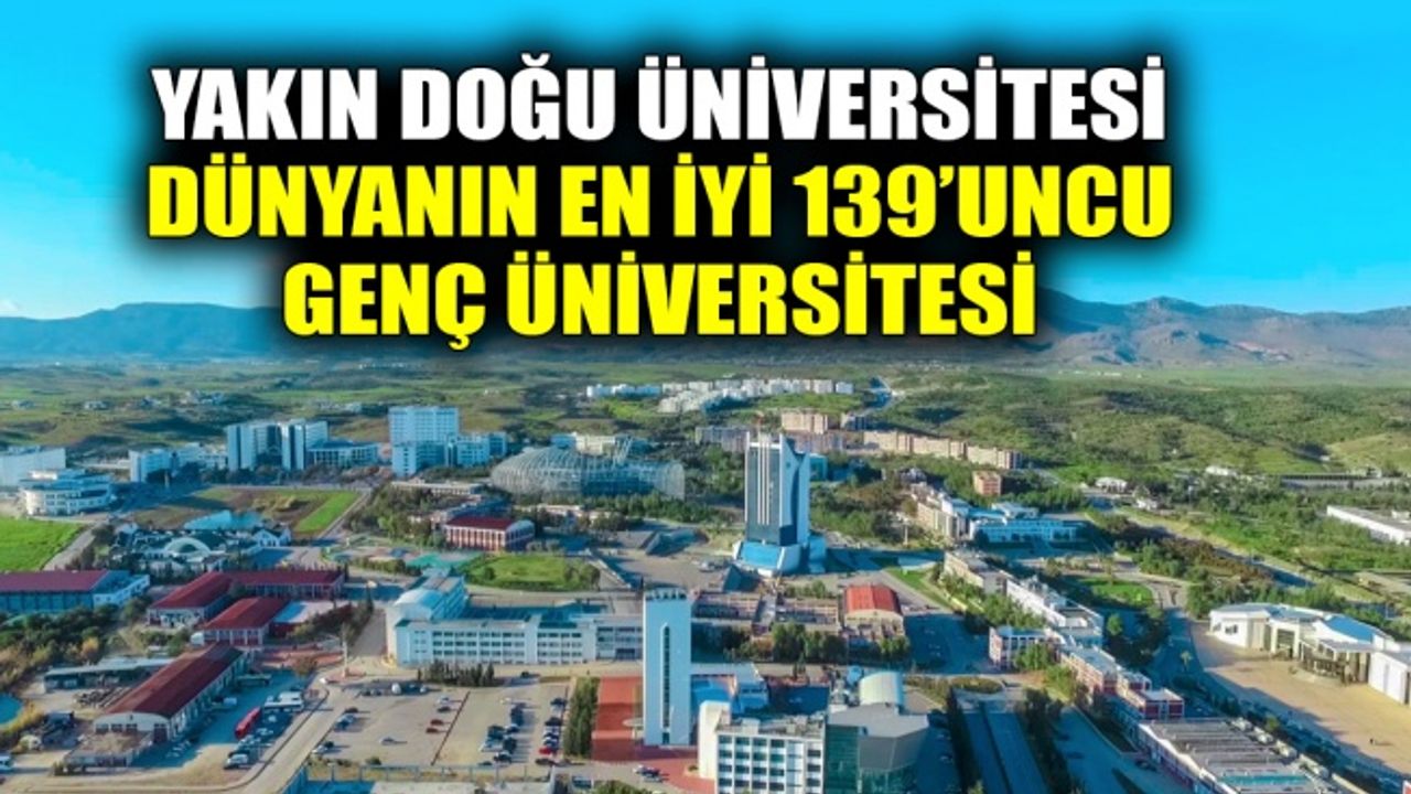 Yakın Doğu Üniversitesi, dünyanın en iyi 139’uncu genç üniversitesi