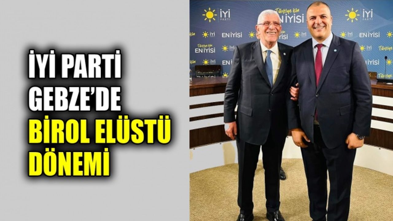 İYİ Parti Gebze’de Birol Elüstü dönemi