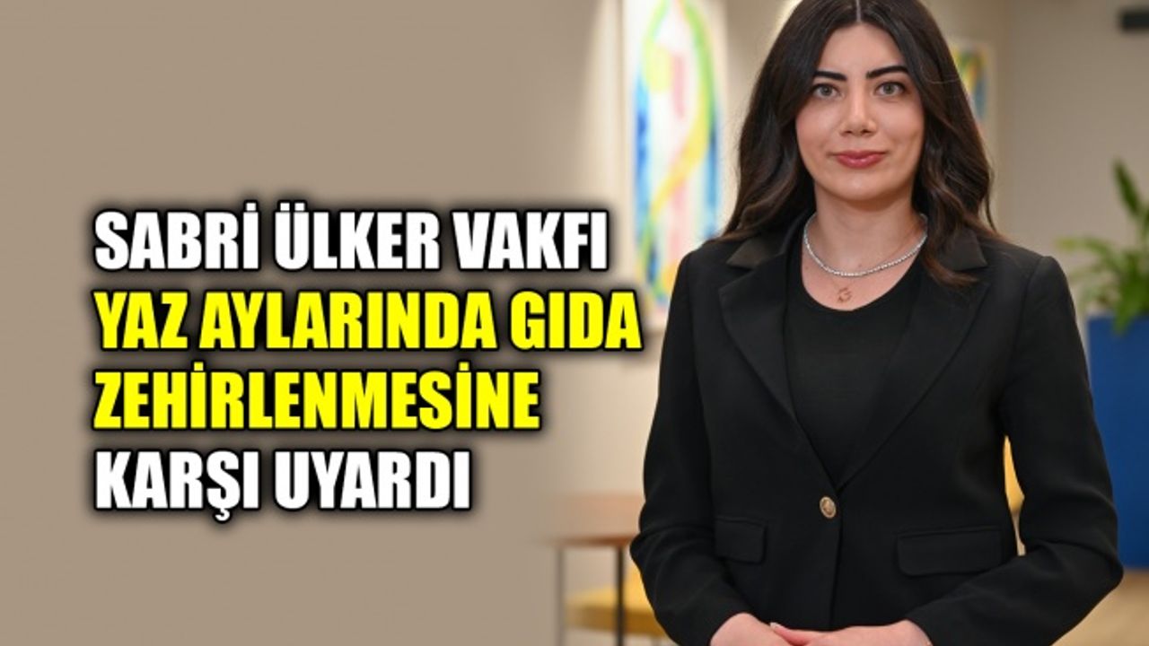 Sabri Ülker Vakfı, yaz aylarında gıda zehirlenmesine karşı uyardı
