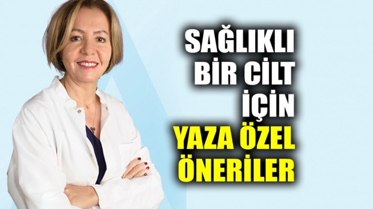 Sağlıklı bir cilt için yaza özel öneriler
