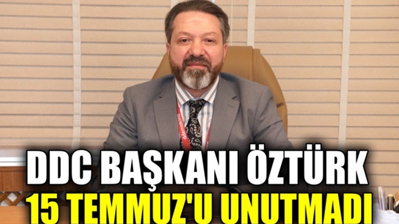 DDC Başkanı Öztürk, 15 Temmuz'u unutmadı