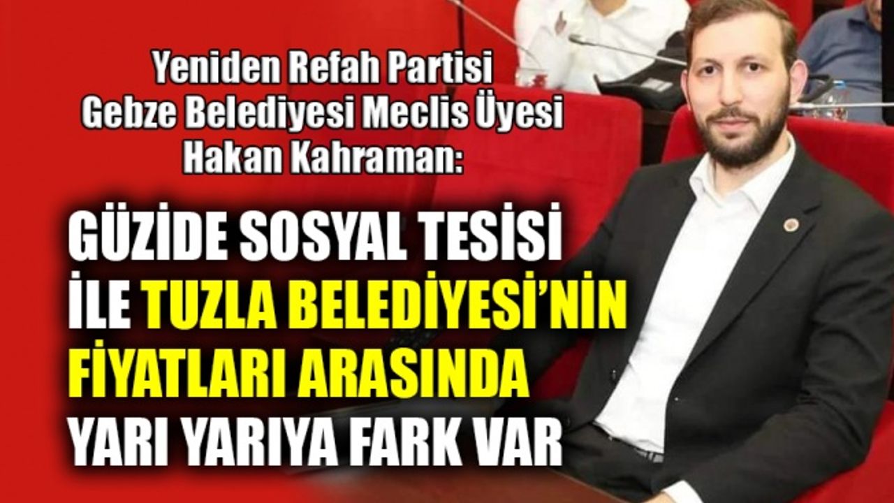 Kahraman: Güzide Sosyal Tesisi ile Tuzla Belediyesi’nin fiyatları arasında yarı yarıya fark var