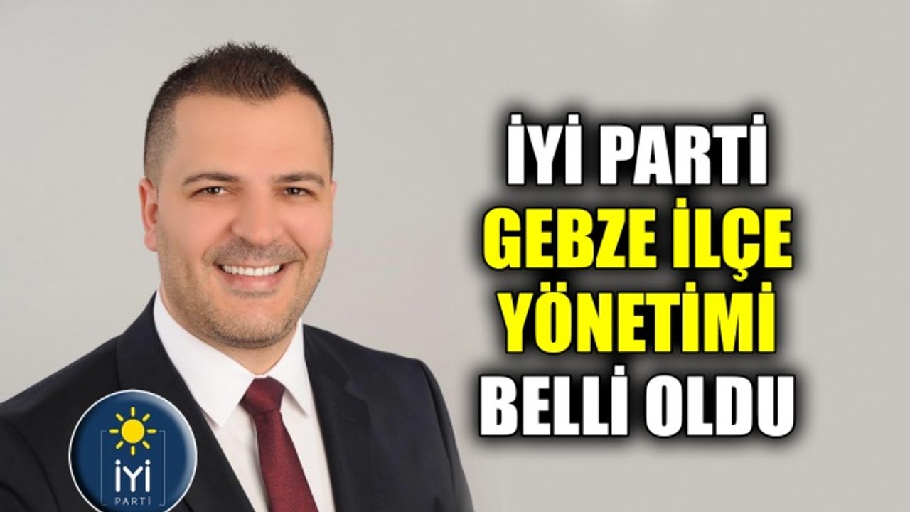 İYİ Parti Gebze yönetimi belli oldu