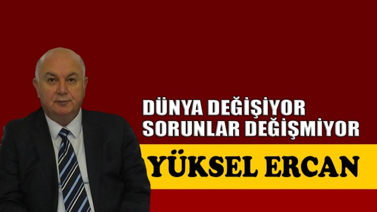 Dünya değişiyor sorunlar değişmiyor